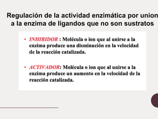 Regulación de la actividad enzimática por union
a la enzima de ligandos que no son sustratos
 