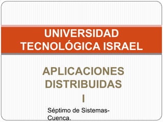 UNIVERSIDAD TECNOLÓGICA ISRAEL APLICACIONES DISTRIBUIDAS  I Séptimo de Sistemas- Cuenca. 