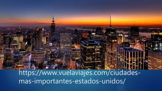 https://www.vuelaviajes.com/ciudades-
mas-importantes-estados-unidos/
 