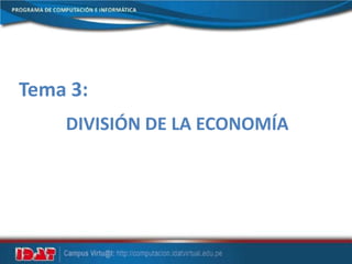 Tema 3:
DIVISIÓN DE LA ECONOMÍA
 