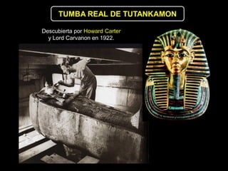 Descubierta por Howard Carter
y Lord Carvanon en 1922.
TUMBA REAL DE TUTANKAMON
 
