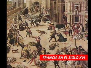 FRANCIA EN EL SIGLO XVI
 