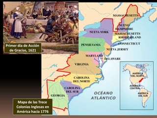 Primer día de Acción
  de Gracias, 1621




       Mapa de las Trece
      Colonias Inglesas en
      América hacia 1776
 