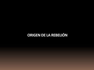 ORIGEN DE LA REBELIÓN
 