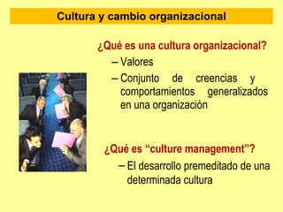 Cultura y cambio organizacional <ul><li>¿Qué es una cultura organizacional? </li></ul><ul><ul><li>Valores </li></ul></ul><...
