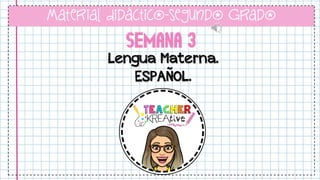 Semana 3
Lengua Materna.
ESPAÑOL.
Material Didáctico-segundo Grado
 
