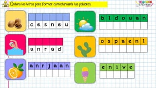 Ordena las letras para formar correctamente las palabras.
c e s n e u
a n r a d
a n r j a a n e n i v e
o s p a e n l
b l d o u a n
 