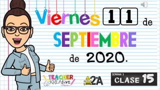Viernes11 de
de
SEPTIEMBRE
2020.
Clase 15
SEMANA 3
 