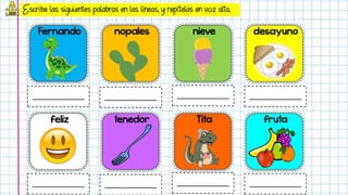 Escribe las siguientes palabras en las líneas, y repítelas en voz alta.
________________ ________________ ________________ ________________
________________ ________________ ________________ ________________
 