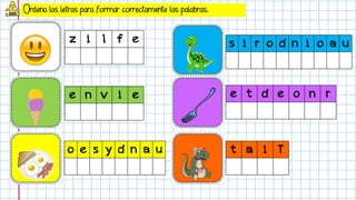 Ordena las letras para formar correctamente las palabras.
z i l f e
e n v i e
o e s y d n a u t a i T
s i r o d n i o a u
e t d e o n r
 