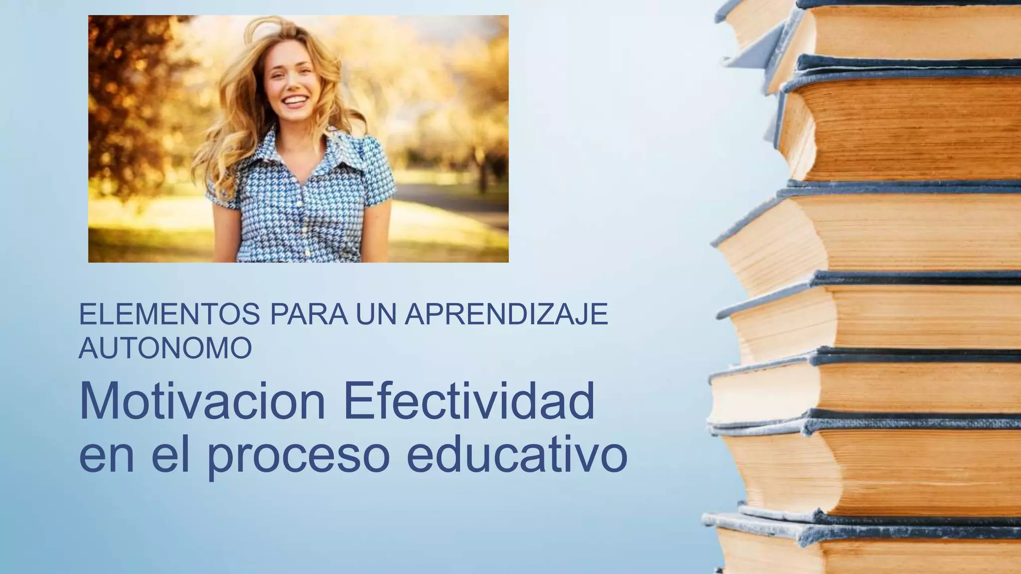 Motivacion Efectividad
en el proceso educativo
ELEMENTOS PARA UN APRENDIZAJE
AUTONOMO