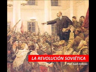 LA REVOLUCIÓN SOVIÉTICA
               Prof. Juan Jiménez
 