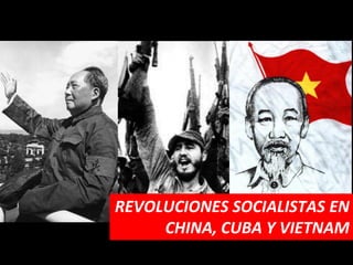REVOLUCIONES SOCIALISTAS EN
     CHINA, CUBA Y VIETNAM
 