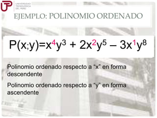 EJEMPLO: POLINOMIO ORDENADO

4y
2
4y3 + 3 + 2y5y5 – 3x1y8
P(x;y)=x 2x 2x – 3xy8
x
Polinomio ordenado respecto a “x” en forma
descendente
Polinomio ordenado respecto a “y” en forma
ascendente

 