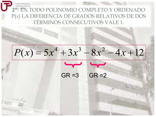 2º- EN TODO POLINOMIO COMPLETO Y ORDENADO
P(X) LA DIFERENCIA DE GRADOS RELATIVOS DE DOS
TÉRMINOS CONSECUTIVOS VALE 1.

P( x)

5x

4

3x

3

GR =3

8x

2

GR =2

4 x 12

 
