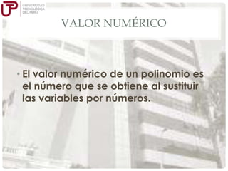 VALOR NUMÉRICO

• El valor numérico de un polinomio es
el número que se obtiene al sustituir
las variables por números.

 