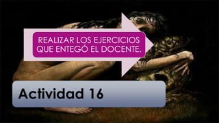Actividad 16
REALIZAR LOS EJERCICIOS
QUE ENTEGÓ EL DOCENTE.
 
