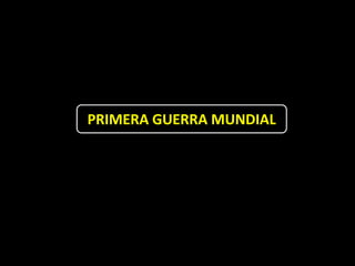 PRIMERA GUERRA MUNDIAL
 