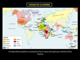CAUSAS DE LA GUERRA




El imperialismo político y económico fue la causa principal que motivó la Gran
                                   Guerra
 