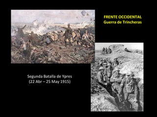 FRENTE OCCIDENTAL
                           Guerra de Trincheras




Segunda Batalla de Ypres
 (22 Abr – 25 May 1915)
 