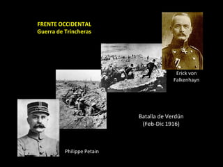 FRENTE OCCIDENTAL
Guerra de Trincheras




                                          Erick von
                                         Falkenhayn




                            Batalla de Verdún
                             (Feb-Dic 1916)



          Philippe Petain
 