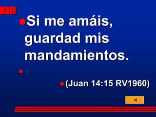 Si   me amáis,
    guardad mis
    mandamientos.

         (Juan   14:15 RV1960)
 