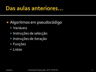 Das aulas anteriores…Algoritmos em pseudocódigoVariáveisInstruções de selecçãoInstruções de iteraçãoFunçõesListas2010/2011Introdução à Programação - DCTI - ISCTE-IUL2