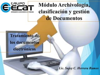 Módulo Archivología,
clasificación y gestión
de Documentos
Tratamiento de
los documentos
electrónicos
 
