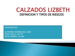 DEFINICION Y TIPOS DE RIESGOS
INTEGRANTES:
GUTIERREZ RODRIGUEZ, JOSÉ
POZO VALLE, KATTY
REYES IBAÑEZ, LILIAM
 