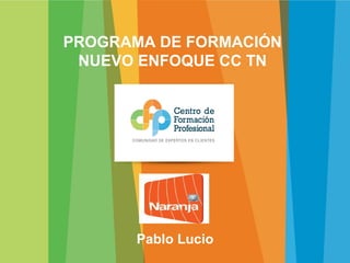 PROGRAMA DE FORMACIÓN
NUEVO ENFOQUE CC TN
Pablo Lucio
 