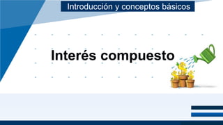 Introducción y conceptos básicos
Interés compuesto
 