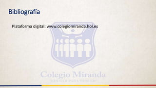 Bibliografía
Plataforma digital: www.colegiomiranda.hol.es
 