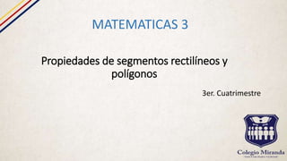 Propiedades de segmentos rectilíneos y
polígonos
MATEMATICAS 3
3er. Cuatrimestre
 