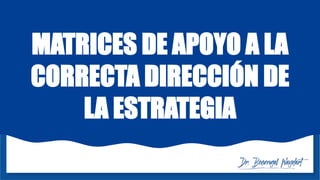 MATRICES DE APOYO A LA
CORRECTA DIRECCIÓN DE
LA ESTRATEGIA
 