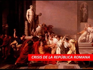 CRISIS DE LA REPÚBLICA ROMANA
 