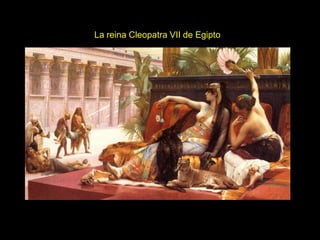 La reina Cleopatra VII de Egipto
 