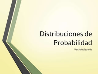 Distribuciones de
Probabilidad
Variable aleatoria
 