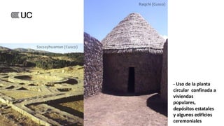 - Uso de la planta
circular confinada a
viviendas
populares,
depósitos estatales
y algunos edificios
ceremoniales
 