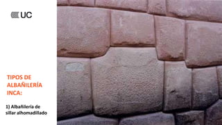 1) Albañilería de
sillar alhomadillado
TIPOS DE
ALBAÑILERÍA
INCA:
 