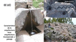 Característica
de la
arquitectura
inca:
arquitectura
incorporada al
paisaje
Kenko (Cusco)
 