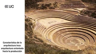Característica de la
arquitectura inca:
arquitectura orientada
hacia la producción
 