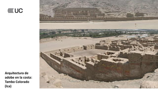 Arquitectura de
adobe en la costa:
Tambo Colorado
(Ica)
 