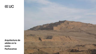 Arquitectura de
adobe en la
costa:
Pachacamac
(Lima)
 