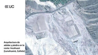 Arquitectura de
adobe y piedra en la
costa: Incahuasi
(Lunahuaná, Cañete)
 