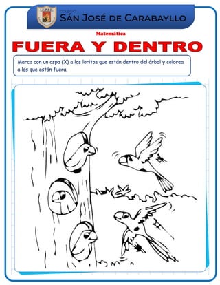 Matemática
Marca con un aspa (X) a los loritos que están dentro del árbol y colorea
a los que están fuera.
 