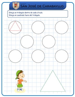 Dibuja un triángulo dentro de cada círculo.
Dibuja un cuadrado fuera del triángulo.
 