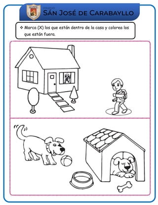  Marca (X) los que están dentro de la casa y colorea los
que están fuera.
 