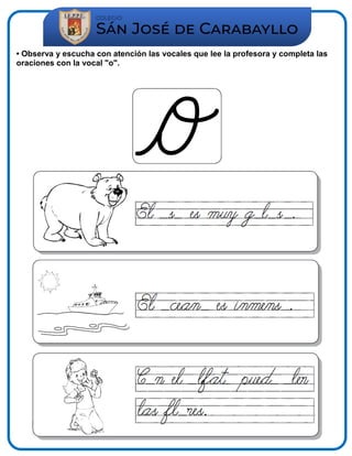• Observa y escucha con atención las vocales que lee la profesora y completa las
oraciones con la vocal "o".
 