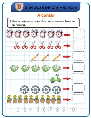 A contar
 Cuenta y escribe el numeral correcto, repasa el trazo de
los números.
 