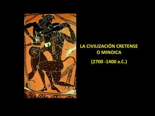 LA CIVILIZACIÓN CRETENSE
        O MINOICA
    (2700 -1400 a.C.)
 